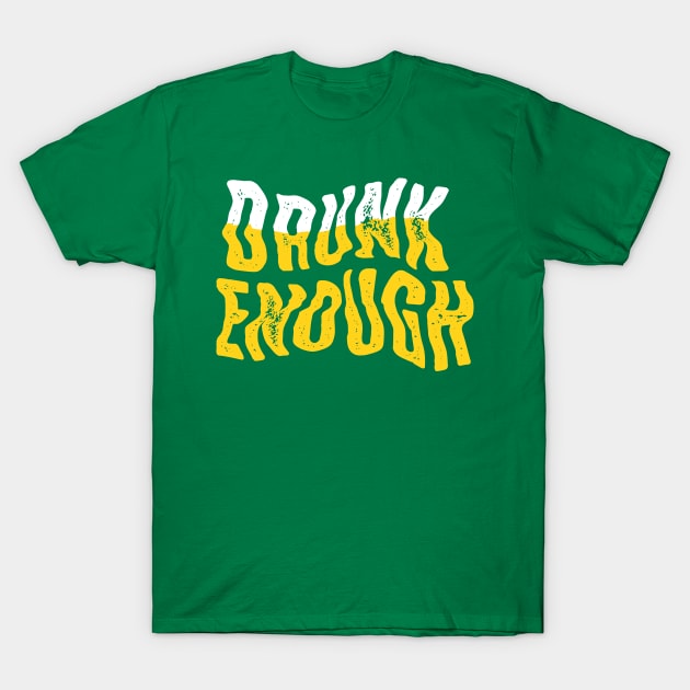 Drunk Enough T-Shirt by NathanielF